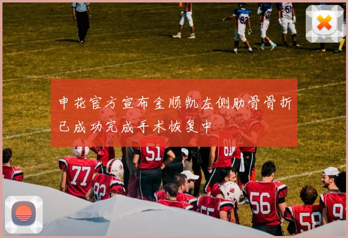 申花官方宣布金顺凯左侧肋骨骨折已成功完成手术恢复中